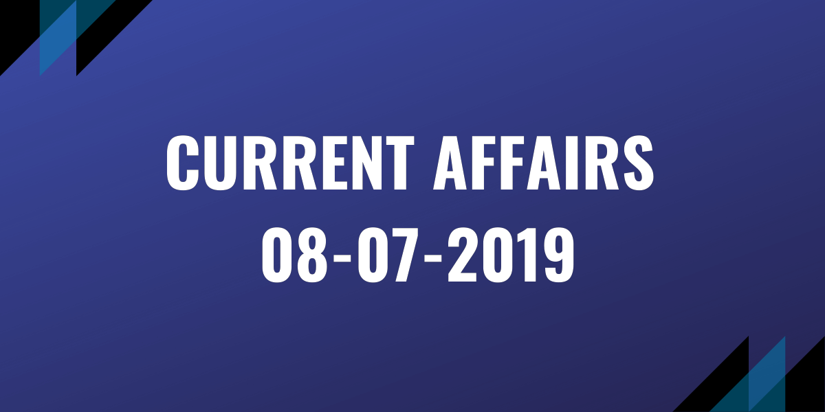 IAS Coaching Current Affairs 08-07-2019