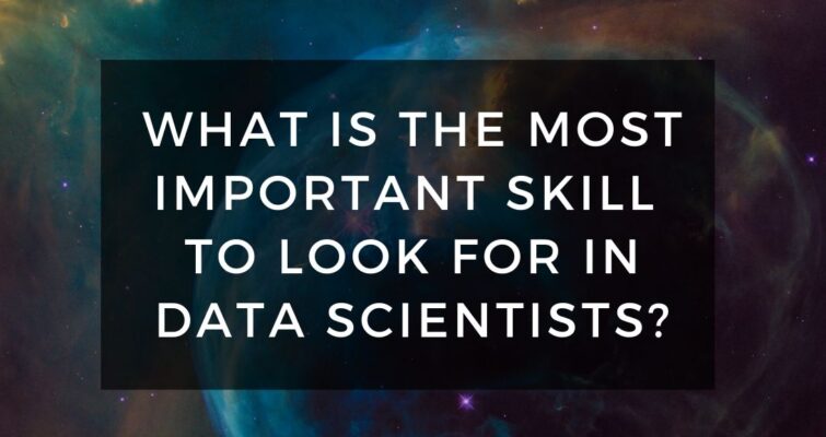 What is The Most Important Skill To Look For In Data Scientist?