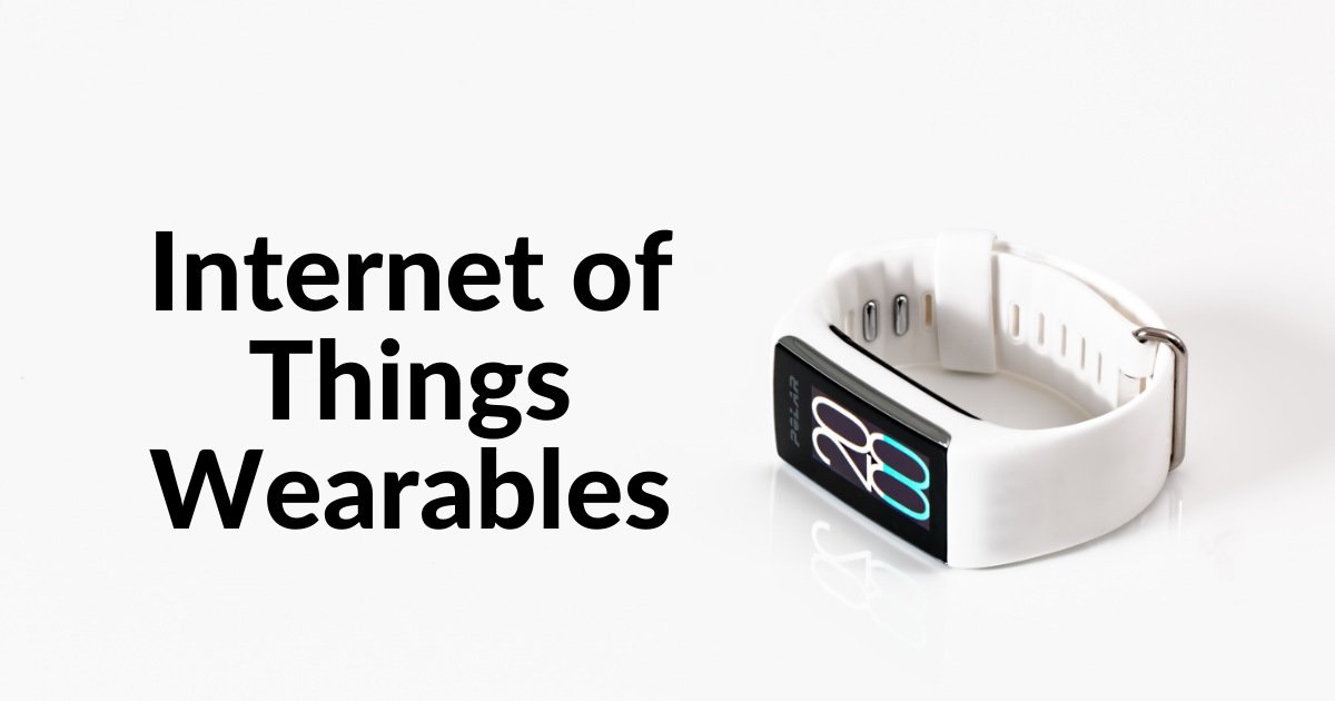 What is Internet of Things wearable? | What After College