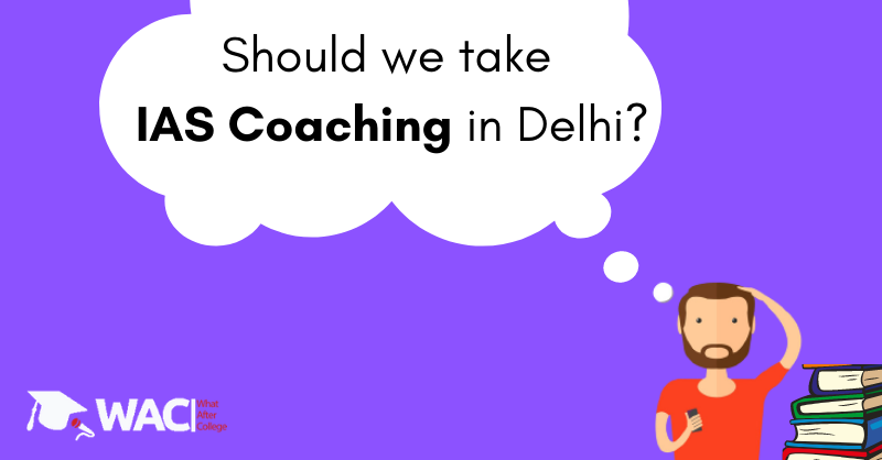 Should We Take IAS Coaching In Delhi?