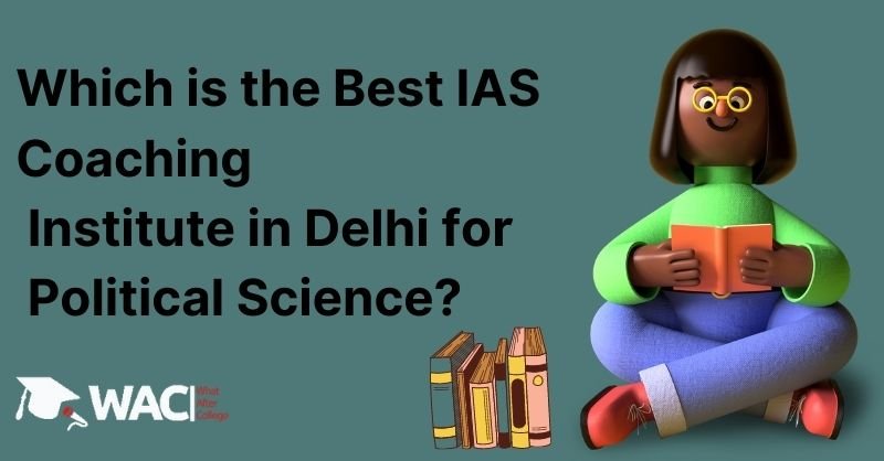 Which is the Best IAS Coaching Institute in Delhi for Political Science?